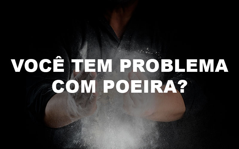 Você tem problema com poeira? Ou não?…